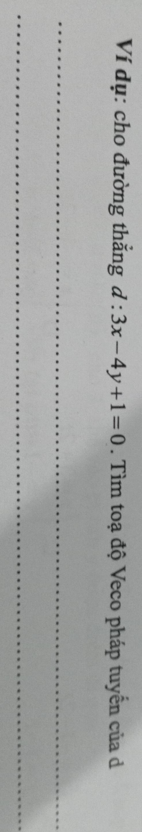 Ví dụ: cho đường thắng d:3x-4y+1=0. Tìm toạ độ Veco pháp tuyển của d
_ 
_