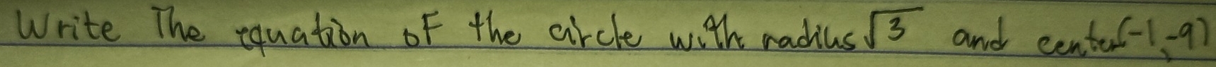 Write The equation of the circle with radilus sqrt(3) and center(-1,-9)
