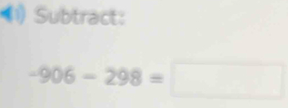 (1) Subtract:
-906-298=□