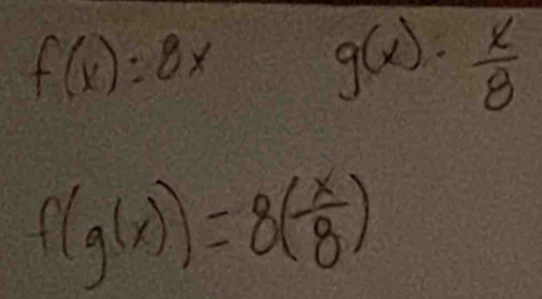 f(x)=8xg(x)·  x/8 
f(g(x))=8( x/8 )