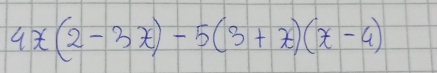 4x(2-3x)-5(3+x)(x-4)