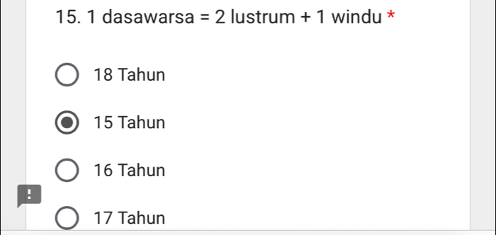 dasawarsa = 2 lustrum + 1 windu *
18 Tahun
15 Tahun
16 Tahun
!
17 Tahun