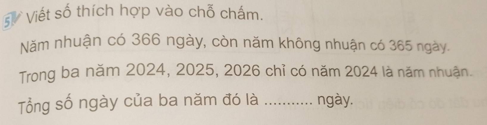 Viết số thích hợp vào chỗ chấm. 
Năm nhuận có 366 ngày, còn năm không nhuận có 365 ngày. 
Trong ba năm 2024, 2025, 2026 chỉ có năm 2024 là năm nhuận. 
Tổng số ngày của ba năm đó là ............. ngày.