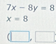 7x-8y=8
x=8
(□ ,□ )