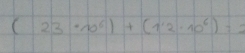 (23· 10^6)+(1'2· 10^6)=