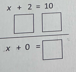 beginarrayr x+2=10 * □ □  hline x+0=□ endarray