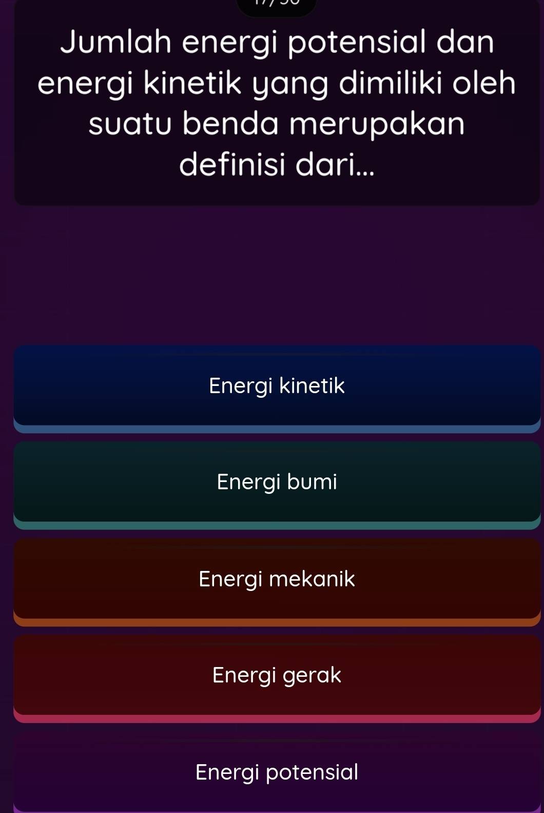 Jumlah energi potensial dan
energi kinetik yang dimiliki oleh
suatu benda merupakan
definisi dari...
Energi kinetik
Energi bumi
Energi mekanik
Energi gerak
Energi potensial