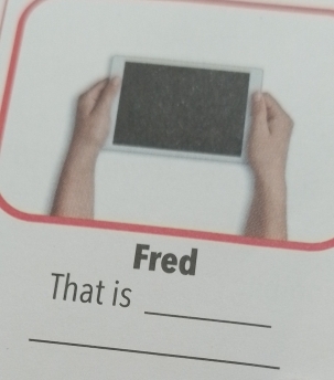 Fred 
_ 
That is 
_