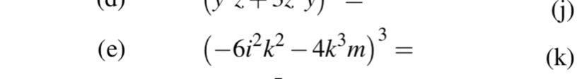 (α) (y<1xy)- (j) 
(e)
(-6i^2k^2-4k^3m)^3=
(k)