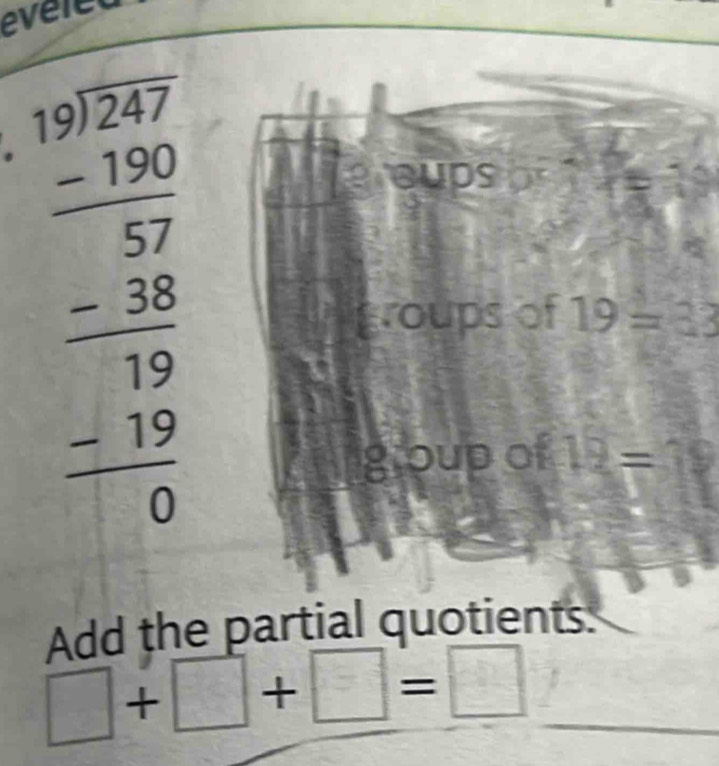 evelet 
. beginarrayr bbeginarrayr 1247 -190 hline -327 -19 hline -19 hline 0 -19 hline 0endarray
eroups 
groups of 19=33
group of 12=
Add the partial quotients.
□ +□ +□ =□ _