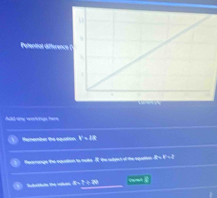 Add any workings here 
Remember the equation: V=44
Rearrange the equation to make R the subject of the equation R=Y+4
Substitute the values 2+20 Correct