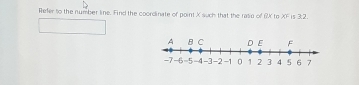 Refer to the number line. Find the coordinate of point X such that the raso of 6X to x) is 3.2.