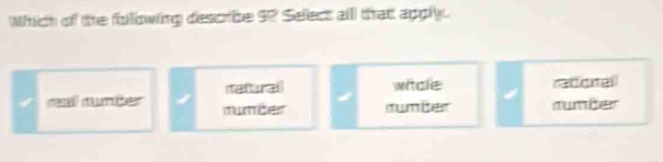 Which of the folllowing descrbe 92 Select alll that apply
raturel witcle rational
real cter number numberr sumber