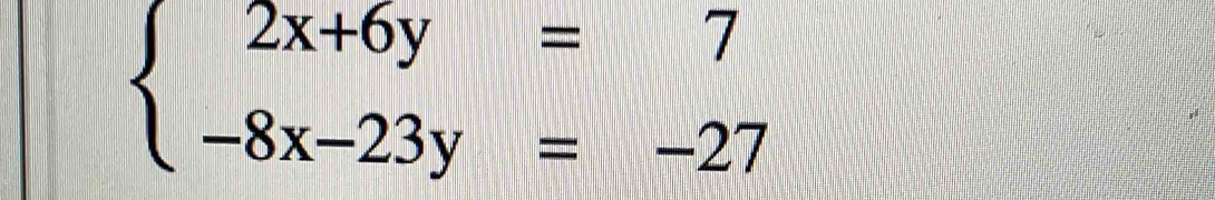 beginarrayl 2x+6y=7 -8x-23y=-27endarray.