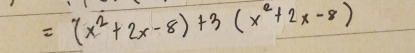 =(x^2+2x-8)+3(x^2+2x-8)