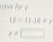 alve for y
12=11, 16=y
y=□