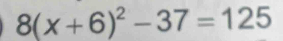 8(x+6)^2-37=125