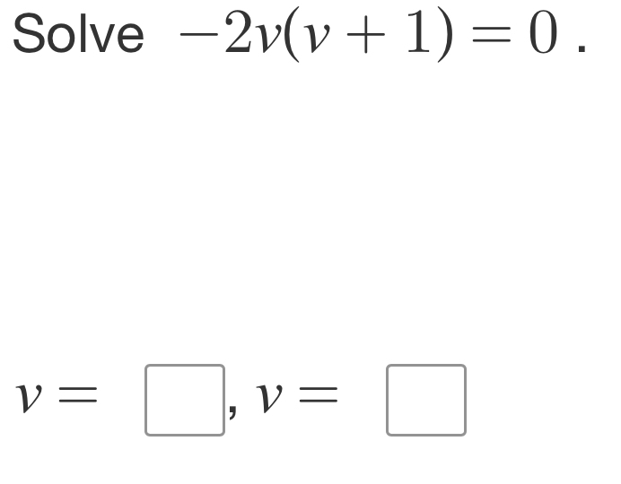 Solve -2v(v+1)=0.
v=□ , v=□