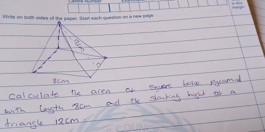 Centre Numbér 
margin in this 
Write on both sides of the paper. Start each question on a new page