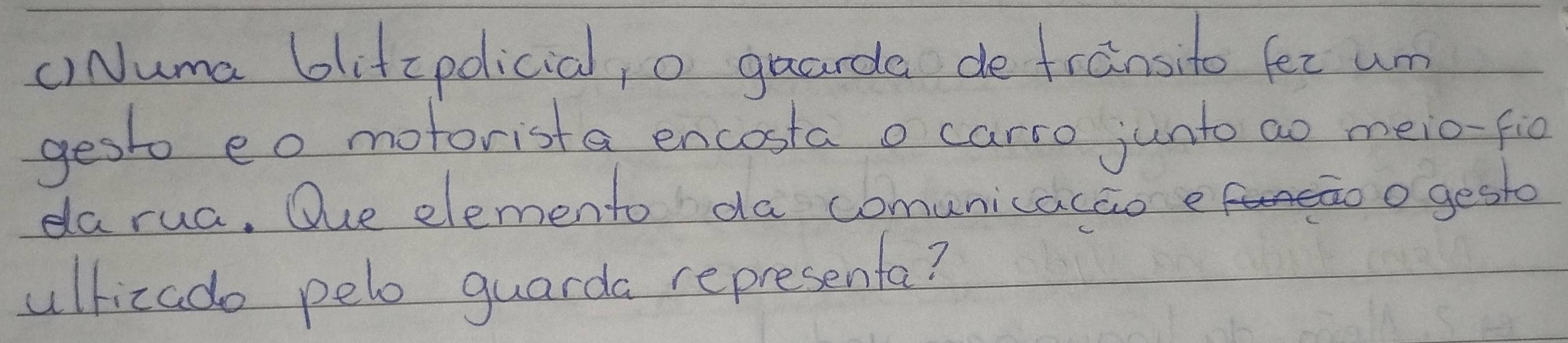 ()Numa 6litzpdlicial, o guarde de fransito fet um 
gesto eo motorista encosta o carso junto ao meio-fic 
darua. Oue elemento da comunicacao e < ogesto 
ullizado pelo guarda representa?