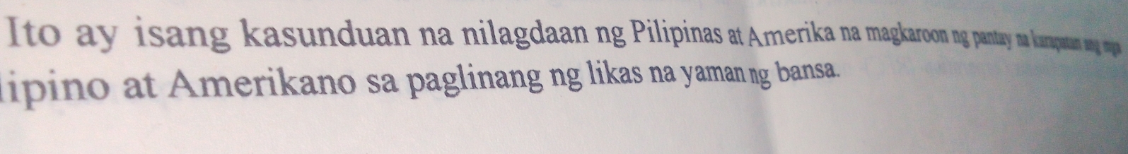 Ito ay isang kasunduan na nilagdaan ng Pilipinas aαоε ng pantay na karapatan ung dia 
ipino at Amerikano sa paglinang ng likas na yamang bansa.