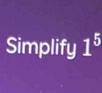 Simplify 1^5