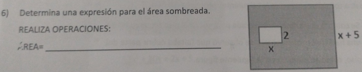 Determina una expresión para el área sombreada.
REALIZA OPERACIONES:
∴ REA= _