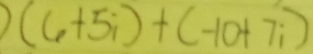 (6+5i)+(-10+7i)