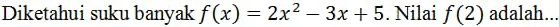 Diketahui suku banyak f(x)=2x^2-3x+5. Nilai f(2) adalah...