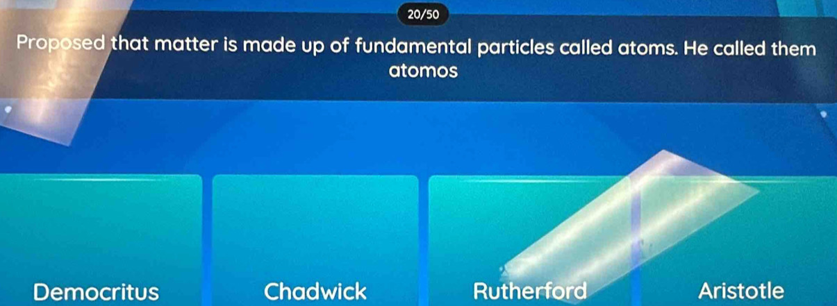 20/50
Proposed that matter is made up of fundamental particles called atoms. He called them
atomos
Democritus Chadwick Rutherford Aristotle