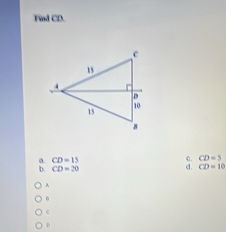 Find CD.
a. CD=15 C. CD=3
b. CD=20
d. CD=10
A
B
c
D