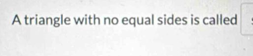 A triangle with no equal sides is called