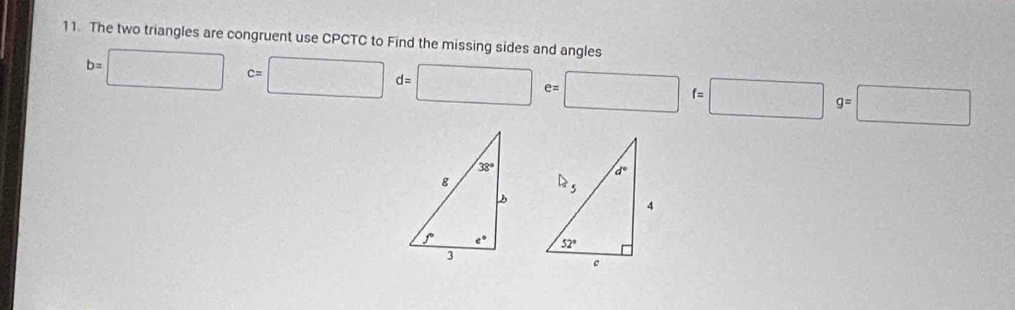 The two triangles are congruent use CPCTC to Find the missing sides and angles
b=□ c=□ d=□ e=□ f=□ g=□