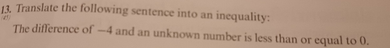 Translate the following sentence into an inequality: 
The difference of —4 and an unknown number is less than or equal to 0.