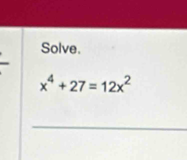 Solve.
x^4+27=12x^2
_