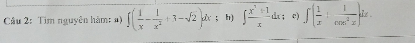 Tìm nguyên hàm: a) ∈t ( 1/x - 1/x^2 +3-sqrt(2))dx; b) ∈t  (x^2+1)/x dx; c) ∈t ( 1/x + 1/cos^2x )dx.