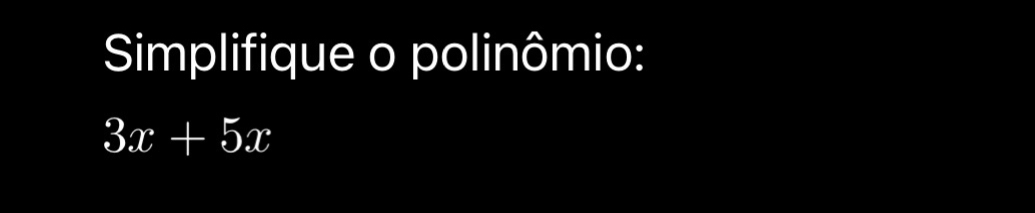 Simplifique o polinômio:
3x+5x