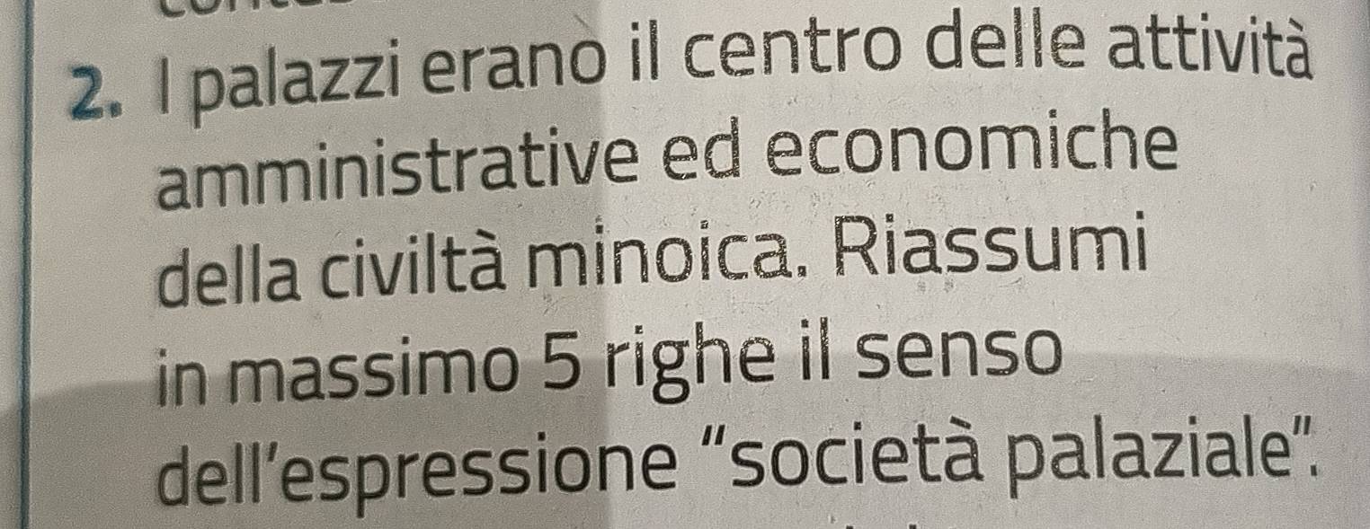 palazzi erano il centro delle attività 
amministrative ed economiche 
della civiltà minoica. Riassumi 
in massimo 5 righe il senso 
dell'espressione "società palaziale”.