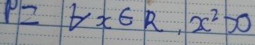 P=forall x∈ R, x^2>0