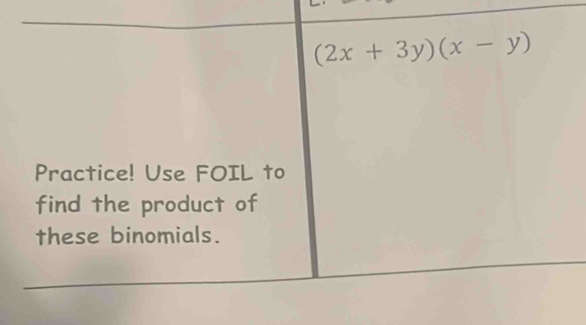 (2x+3y)(x-y)
Practice! Use FOIL to 
find the product of 
these binomials.