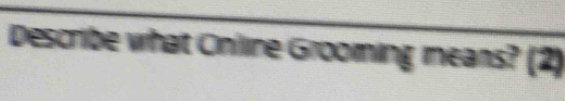 Describe what Cnline Grooming means? (2)