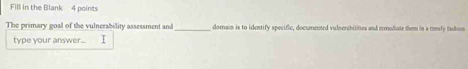 Fill in the Blank 4 points 
The primary goal of the vulnerability assessment and _domain is to identify specific, documented vulnerabilities and remediate them in a timely fashon 
type your answer.