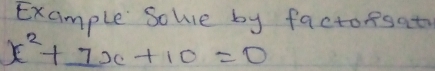 Example Solve by factorsat
x^2+7x+10=0