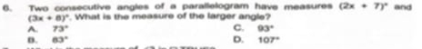 Two consecutive angles of a parallelogram have measures (2x+7)^circ  and
(3x+8)^circ  What is the measure of the larger angle?
C.
A. 73° 93°
D.
D. 63° 107°