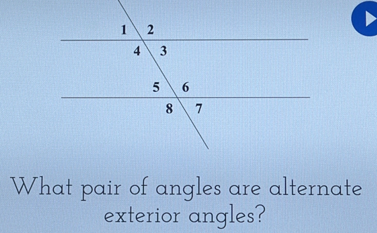 What pair of angles are alternate 
exterior angles?