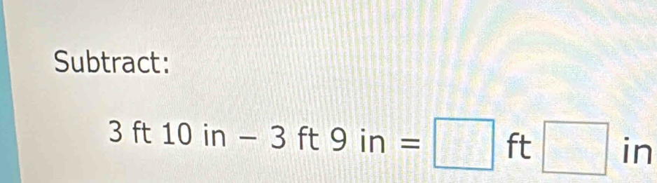 Subtract:
3ft10in-3ft9in=□ ft□ in