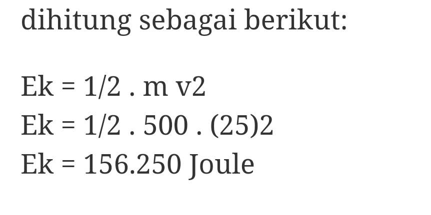 dihitung sebagai berikut:
Ek=1/2.mv2
Ek=1/2.500.(25)2
Ek=156.250 Joule