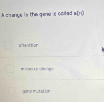 A change in the gene is called a(n)
alteration
molecule change
gene mutation