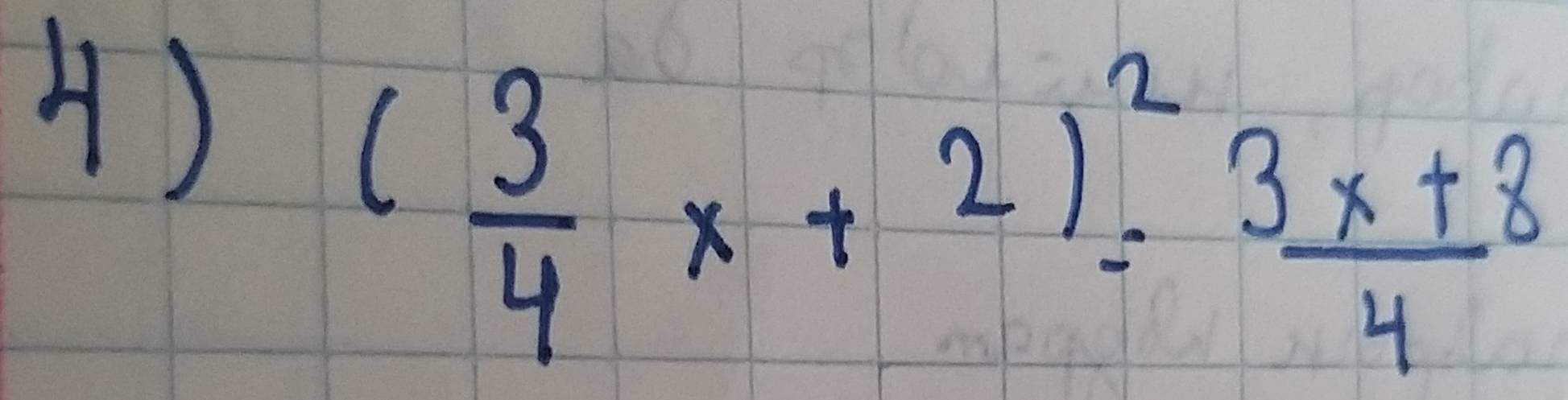 ( 3/4 x+2)^2= (3x+8)/4 