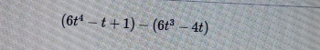 (6t^4-t+1)-(6t^3-4t)